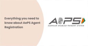 Everything you need to know about AePS Agent Registration