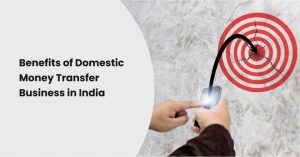 Benefits of Domestic Money Transfer Business in India