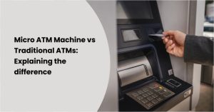 Micro ATM Machine Vs Traditional ATM
